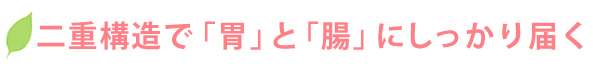 二重構造で「胃」と「腸」にしっかり届く