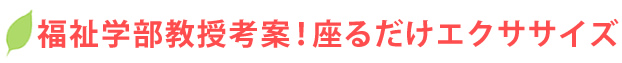 福祉学部教授考案!座るだけエクササイズ