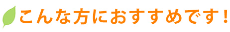 こんな方におすすめです！